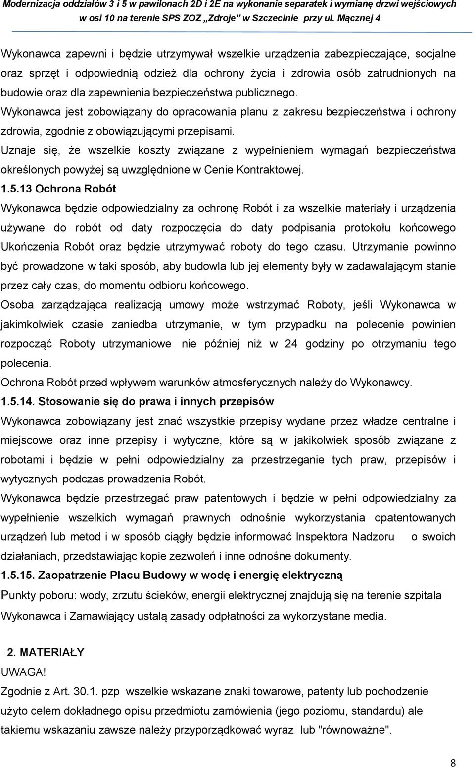Uznaje się, że wszelkie koszty związane z wypełnieniem wymagań bezpieczeństwa określonych powyżej są uwzględnione w Cenie Kontraktowej. 1.5.