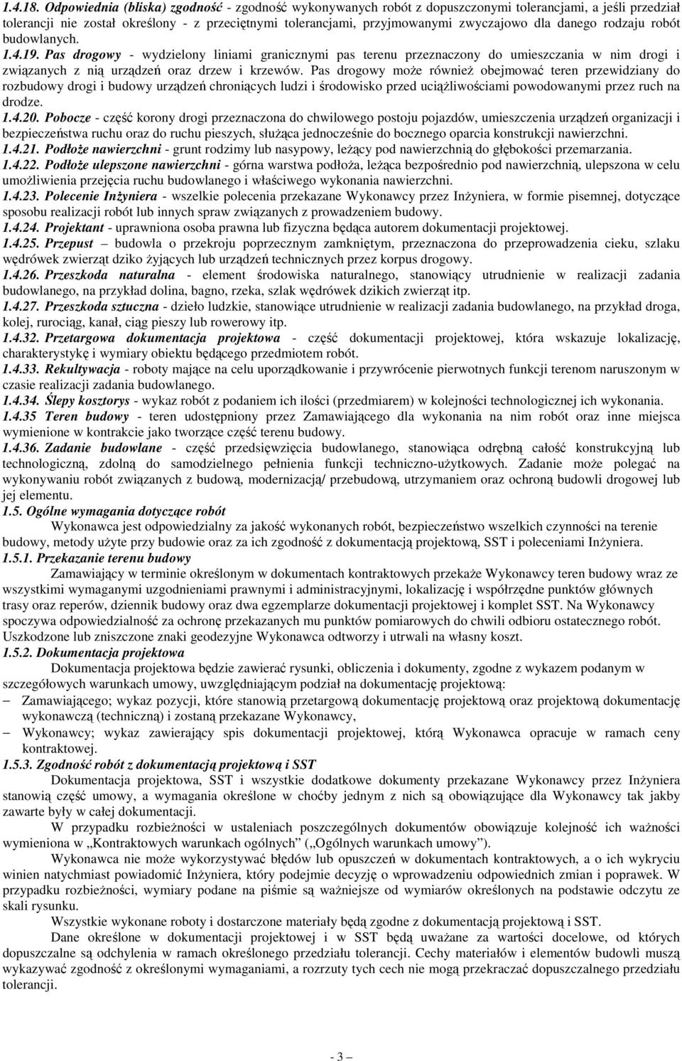 danego rodzaju robót budowlanych. 1.4.19. Pas drogowy - wydzielony liniami granicznymi pas terenu przeznaczony do umieszczania w nim drogi i związanych z nią urządzeń oraz drzew i krzewów.