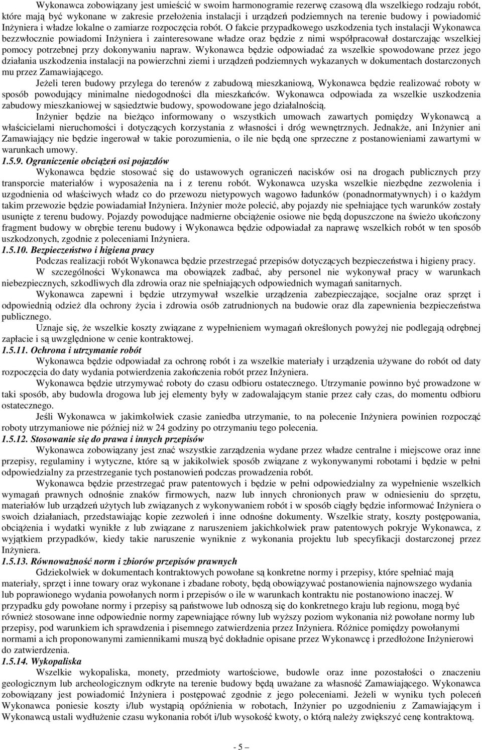 O fakcie przypadkowego uszkodzenia tych instalacji Wykonawca bezzwłocznie powiadomi InŜyniera i zainteresowane władze oraz będzie z nimi współpracował dostarczając wszelkiej pomocy potrzebnej przy