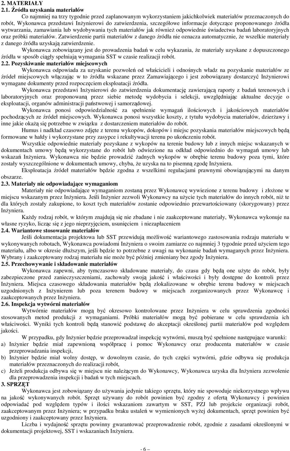 szczegółowe informacje dotyczące proponowanego źródła wytwarzania, zamawiania lub wydobywania tych materiałów jak równieŝ odpowiednie świadectwa badań laboratoryjnych oraz próbki materiałów.