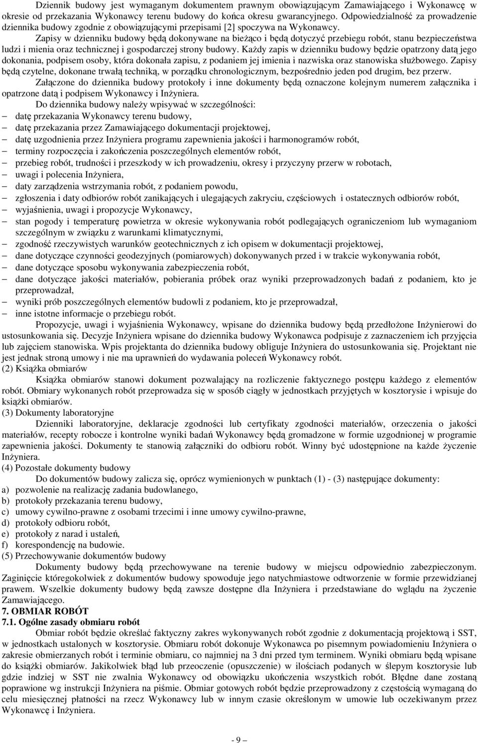 Zapisy w dzienniku budowy będą dokonywane na bieŝąco i będą dotyczyć przebiegu robót, stanu bezpieczeństwa ludzi i mienia oraz technicznej i gospodarczej strony budowy.
