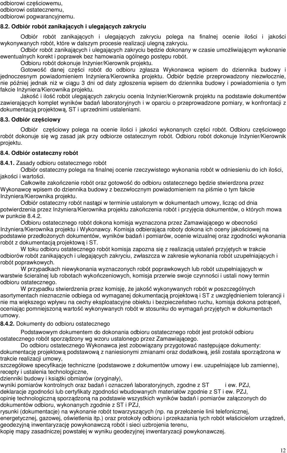 ulegną zakryciu. Odbiór robót zanikających i ulegających zakryciu będzie dokonany w czasie umoŝliwiającym wykonanie ewentualnych korekt i poprawek bez hamowania ogólnego postępu robót.