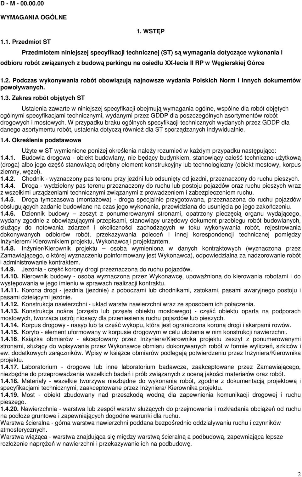 1. Przedmiot ST Przedmiotem niniejszej specyfikacji technicznej (ST) są wymagania dotyczące wykonania i odbioru robót związanych z budową parkingu na osiedlu XX-lecia II RP w Węgierskiej Górce 1.2.