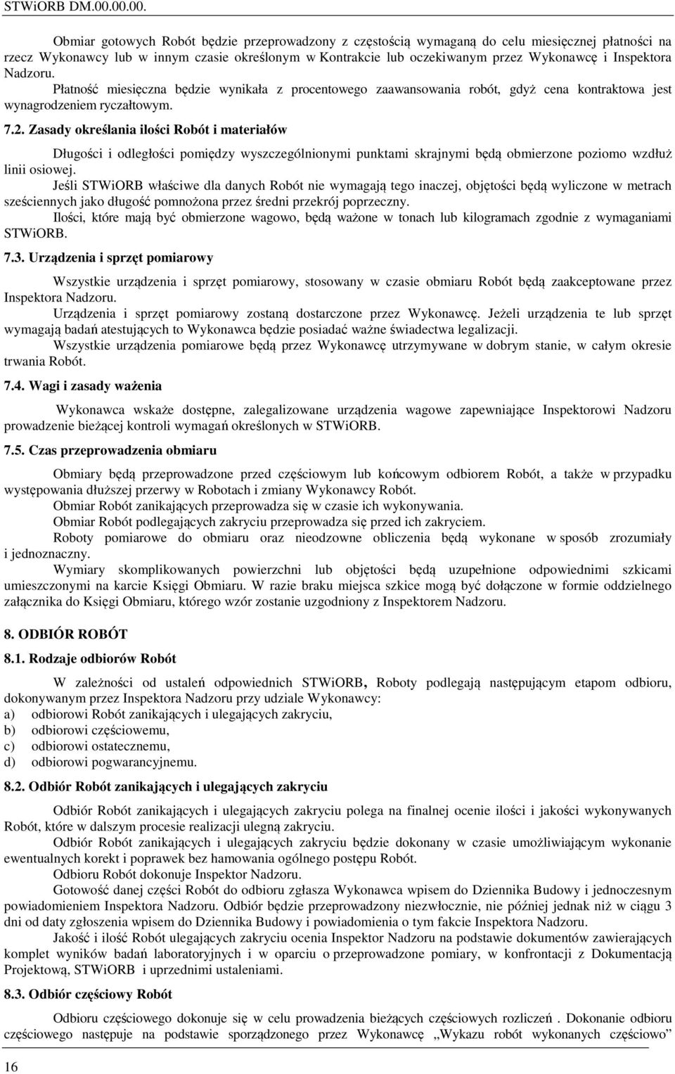 Inspektora Nadzoru. Płatność miesięczna będzie wynikała z procentowego zaawansowania robót, gdyż cena kontraktowa jest wynagrodzeniem ryczałtowym. 7.2.
