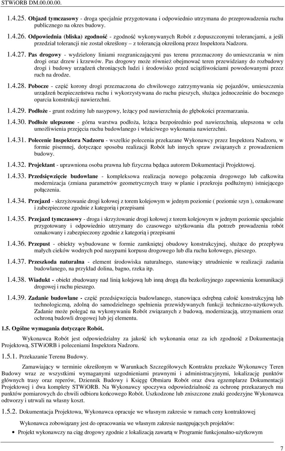 Pas drogowy - wydzielony liniami rozgraniczającymi pas terenu przeznaczony do umieszczania w nim drogi oraz drzew i krzewów.