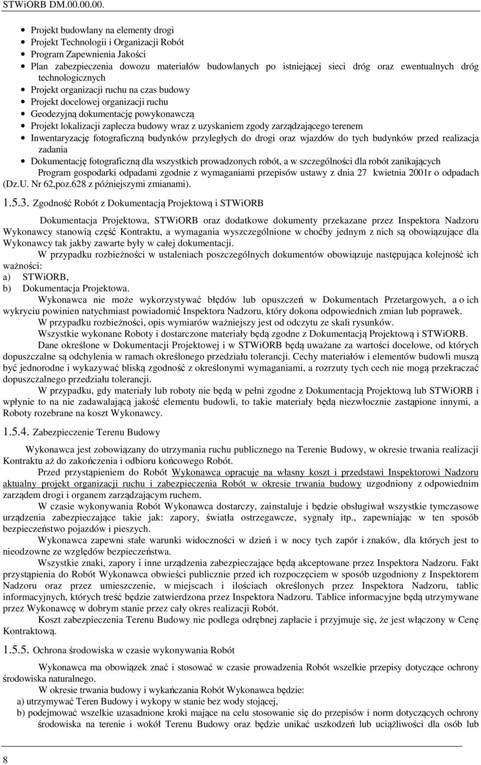 ewentualnych dróg technologicznych Projekt organizacji ruchu na czas budowy Projekt docelowej organizacji ruchu Geodezyjną dokumentację powykonawczą Projekt lokalizacji zaplecza budowy wraz z