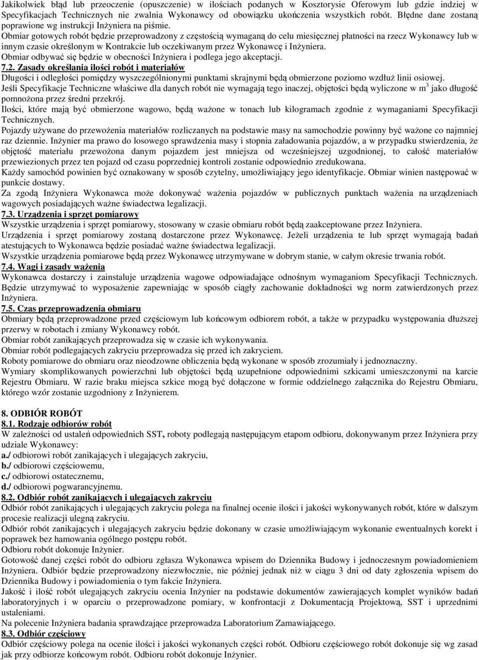 Obmiar gotowych robót będzie przeprowadzony z częstością wymaganą do celu miesięcznej płatności na rzecz Wykonawcy lub w innym czasie określonym w Kontrakcie lub oczekiwanym przez Wykonawcę i