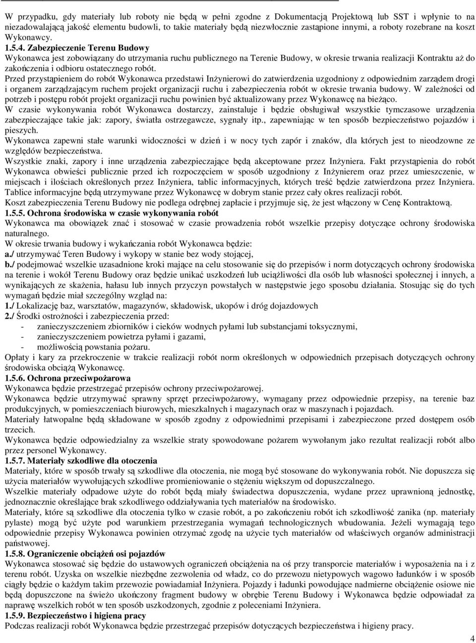 Zabezpieczenie Terenu Budowy Wykonawca jest zobowiązany do utrzymania ruchu publicznego na Terenie Budowy, w okresie trwania realizacji Kontraktu aż do zakończenia i odbioru ostatecznego robót.