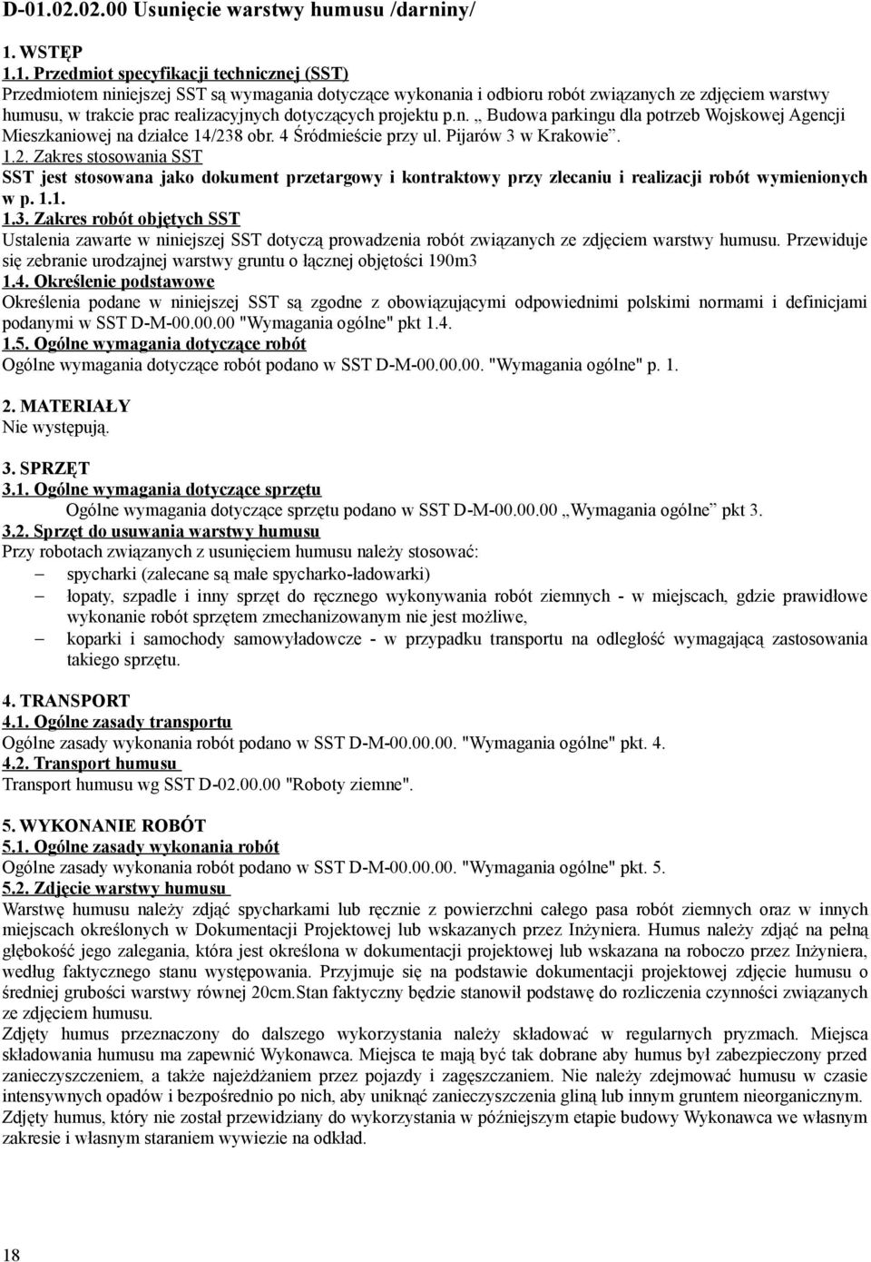 Pijarów 3 w Krakowie. 1.2. Zakres stosowania SST SST jest stosowana jako dokument przetargowy i kontraktowy przy zlecaniu i realizacji robót wymienionych w p. 1.1. 1.3. Zakres robót objętych SST Ustalenia zawarte w niniejszej SST dotyczą prowadzenia robót związanych ze zdjęciem warstwy humusu.