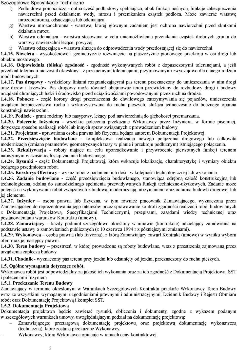 h) Warstwa odcinająca - warstwa stosowana w celu uniemożliwienia przenikania cząstek drobnych gruntu do warstwy nawierzchni leżącej powyżej.