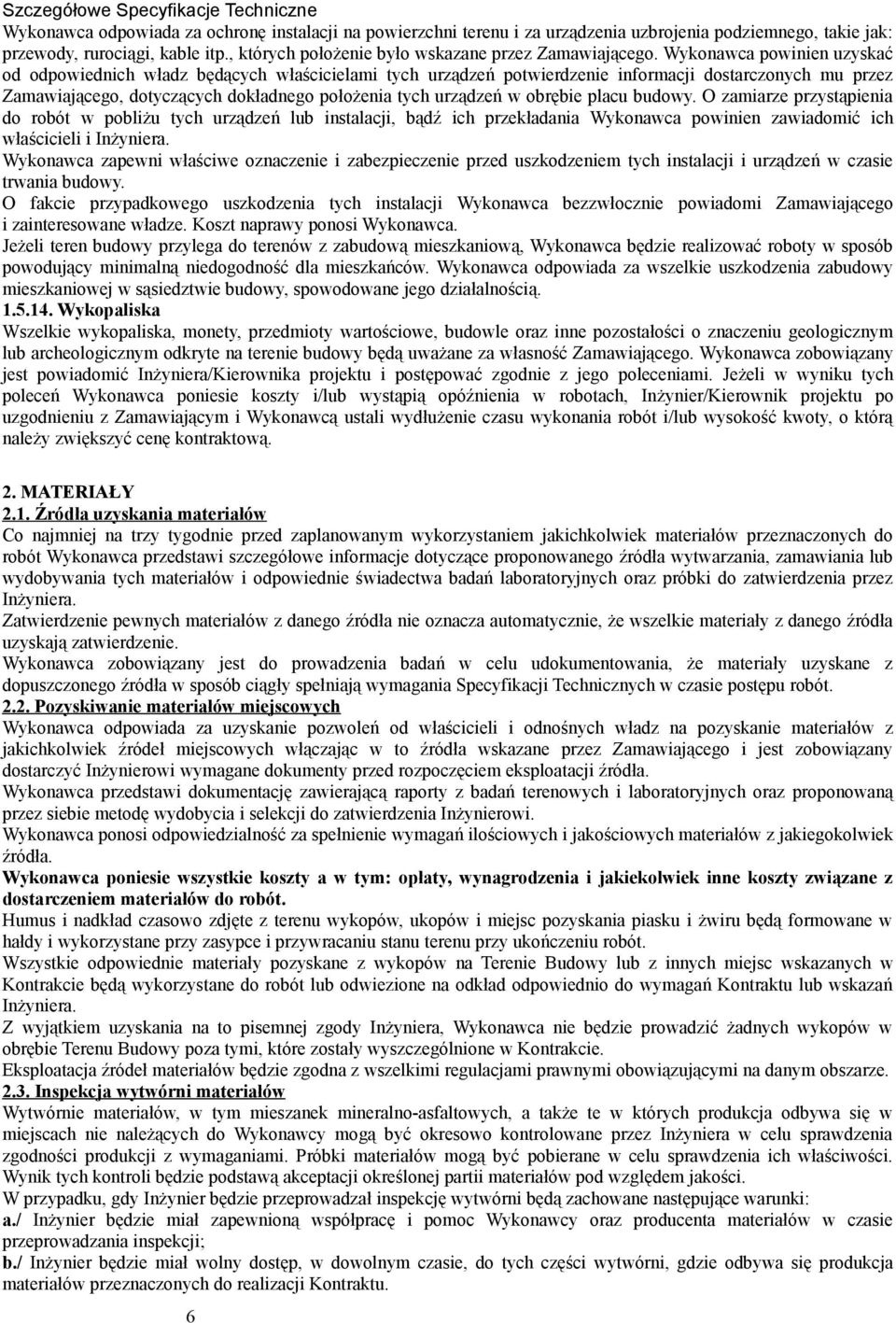 Wykonawca powinien uzyskać od odpowiednich władz będących właścicielami tych urządzeń potwierdzenie informacji dostarczonych mu przez Zamawiającego, dotyczących dokładnego położenia tych urządzeń w