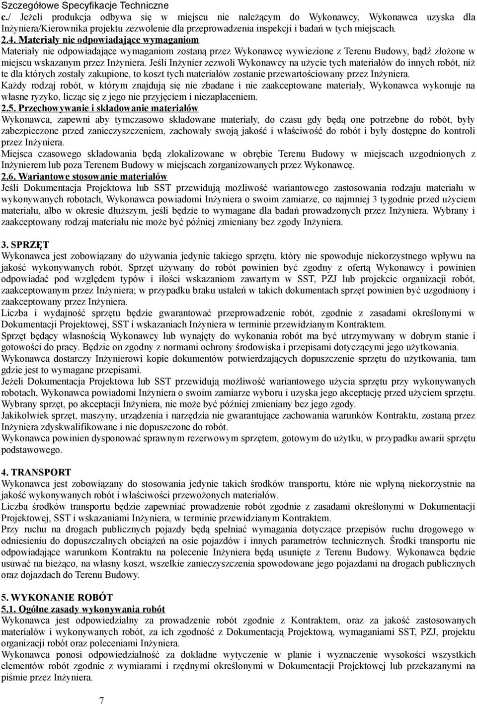 Materiały nie odpowiadające wymaganiom Materiały nie odpowiadające wymaganiom zostaną przez Wykonawcę wywiezione z Terenu Budowy, bądź złożone w miejscu wskazanym przez Inżyniera.