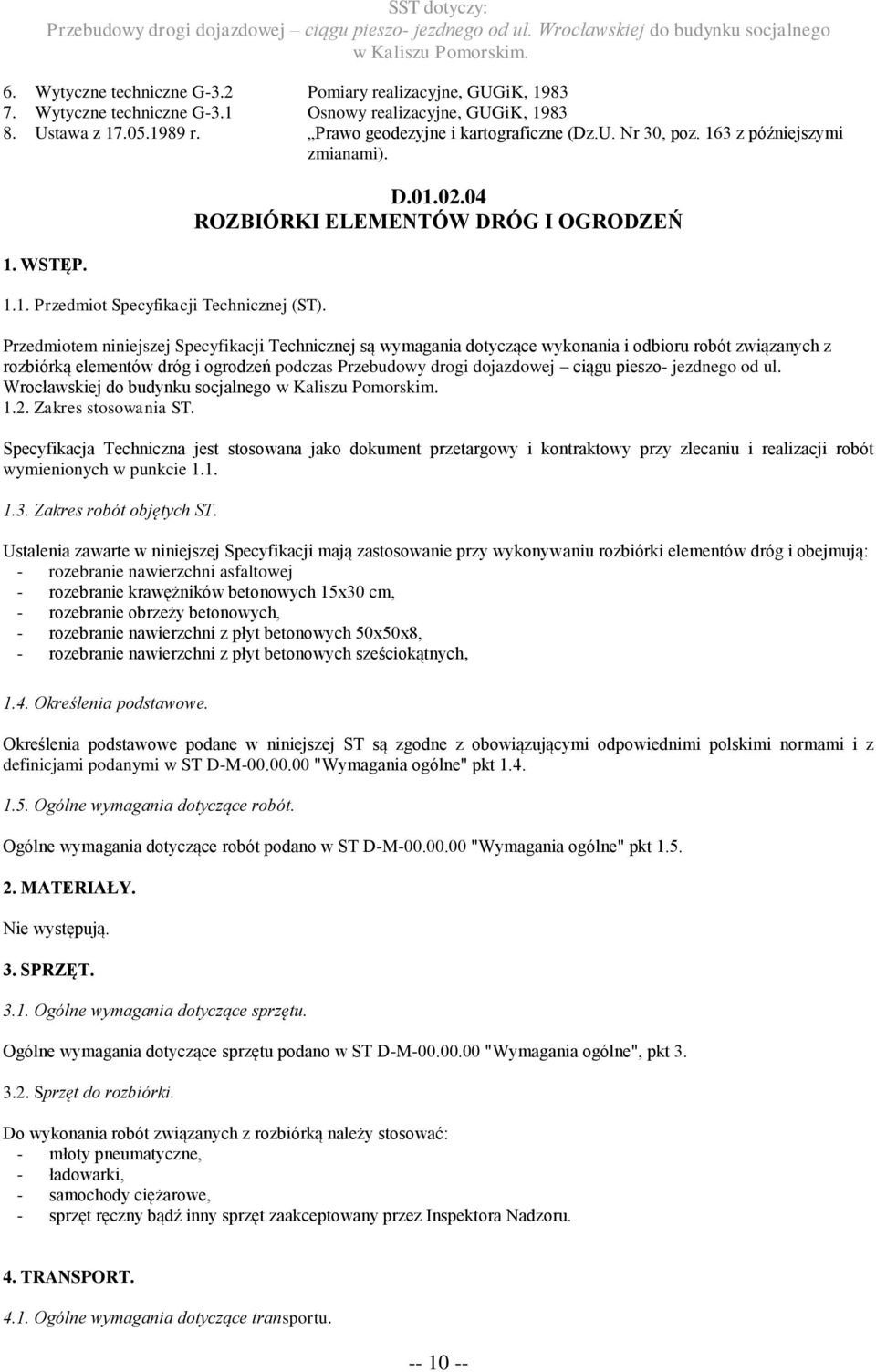 04 ROZBIÓRKI ELEMENTÓW DRÓG I OGRODZEŃ Przedmiotem niniejszej Specyfikacji Technicznej są wymagania dotyczące wykonania i odbioru robót związanych z rozbiórką elementów dróg i ogrodzeń podczas