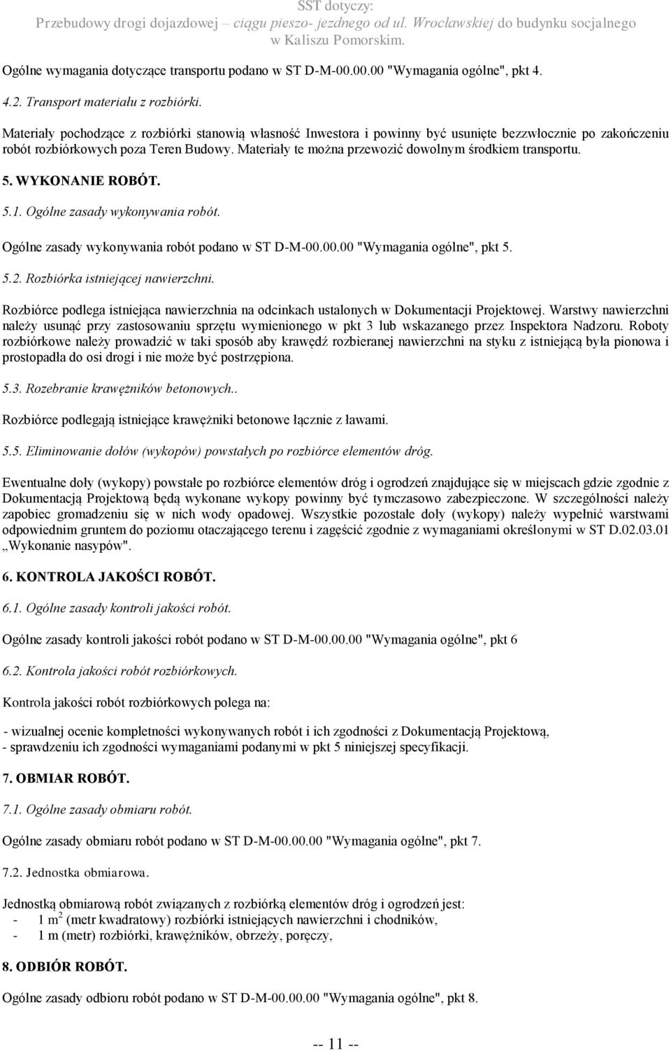 Materiały te można przewozić dowolnym środkiem transportu. 5. WYKONANIE ROBÓT. 5.1. Ogólne zasady wykonywania robót. Ogólne zasady wykonywania robót podano w ST D-M-00.00.00 "Wymagania ogólne", pkt 5.