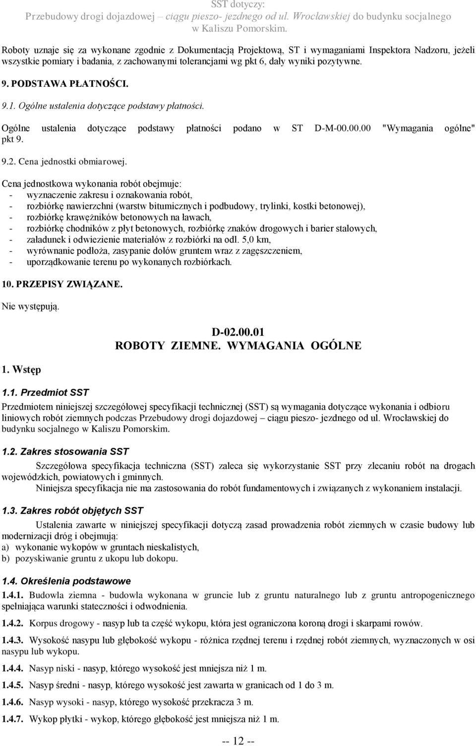 Cena jednostkowa wykonania robót obejmuje: - wyznaczenie zakresu i oznakowania robót, - rozbiórkę nawierzchni (warstw bitumicznych i podbudowy, trylinki, kostki betonowej), - rozbiórkę krawężników