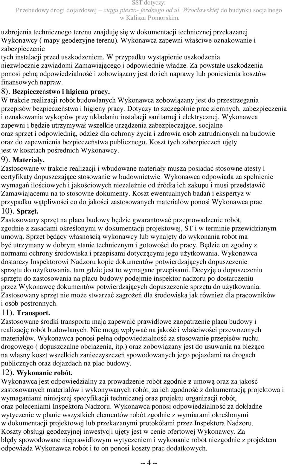 Za powstałe uszkodzenia ponosi pełną odpowiedzialność i zobowiązany jest do ich naprawy lub poniesienia kosztów finansowych napraw. 8). Bezpieczeństwo i higiena pracy.