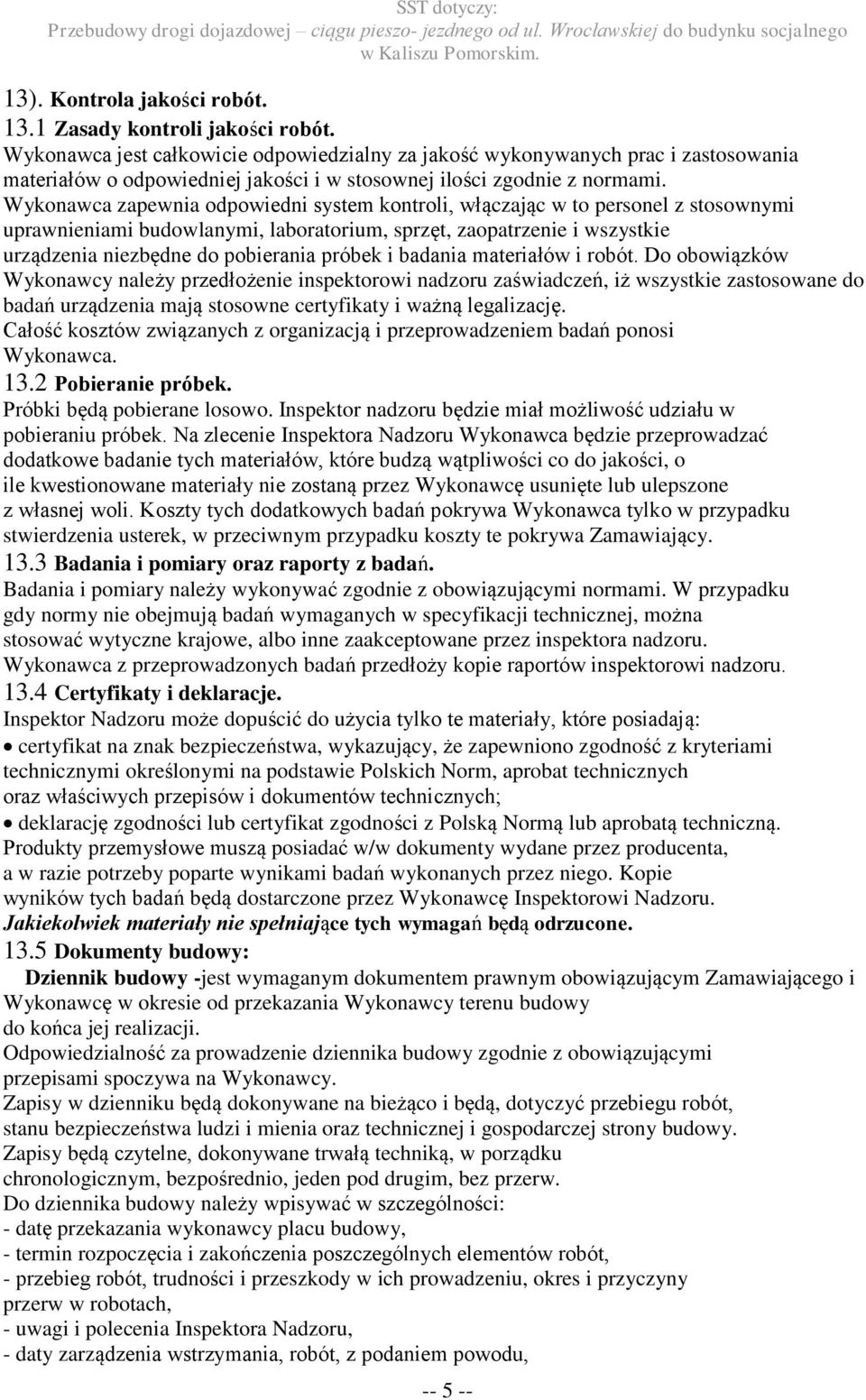 Wykonawca zapewnia odpowiedni system kontroli, włączając w to personel z stosownymi uprawnieniami budowlanymi, laboratorium, sprzęt, zaopatrzenie i wszystkie urządzenia niezbędne do pobierania próbek