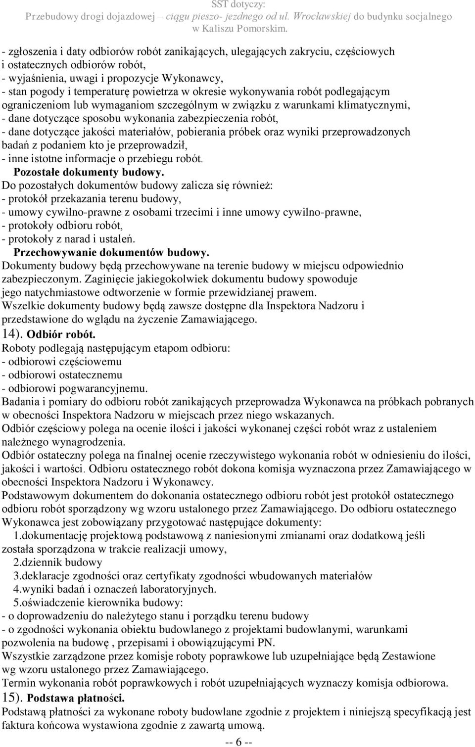 materiałów, pobierania próbek oraz wyniki przeprowadzonych badań z podaniem kto je przeprowadził, - inne istotne informacje o przebiegu robót. Pozostałe dokumenty budowy.