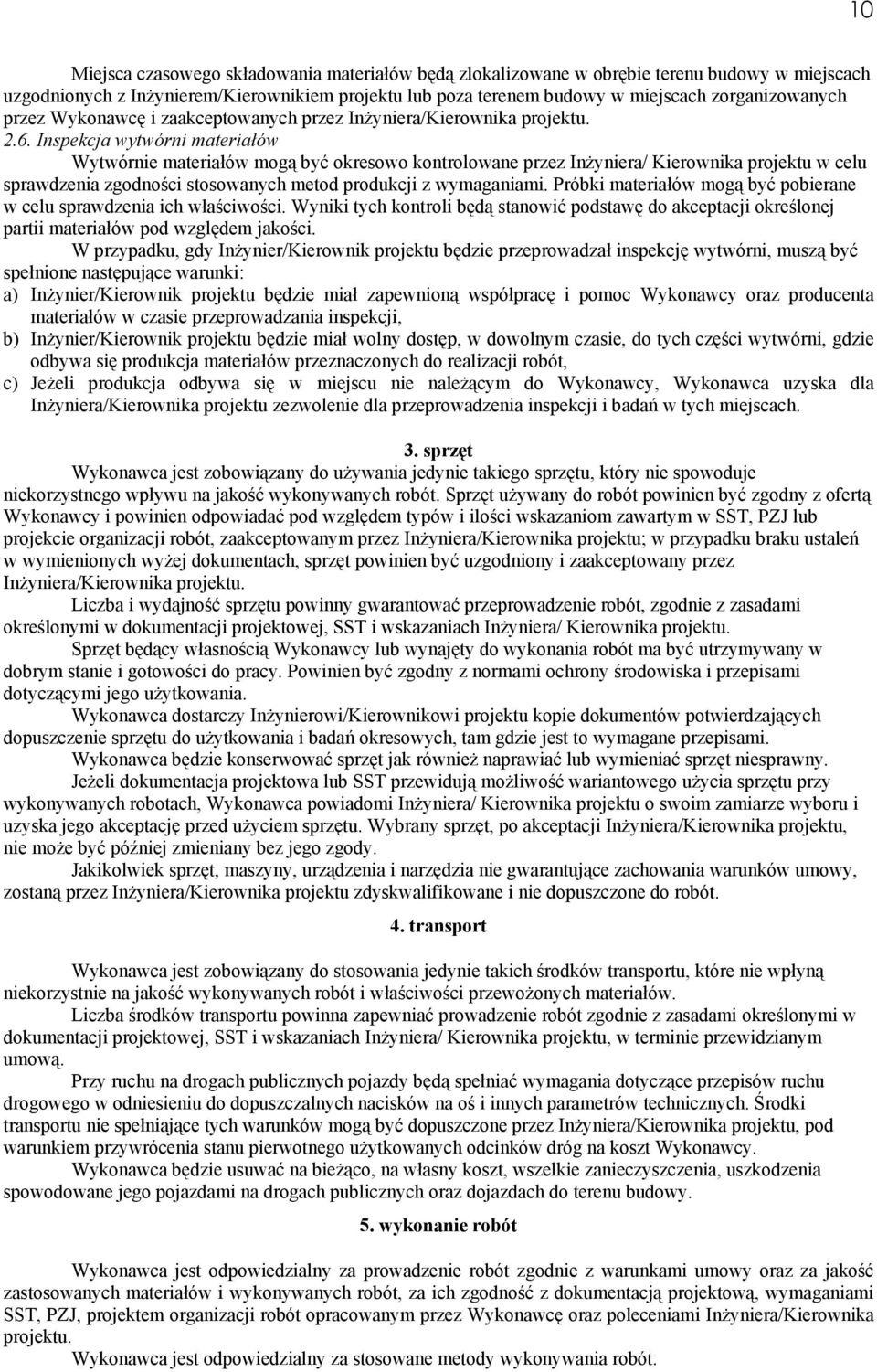 Inspekcja wytwórni materiałów Wytwórnie materiałów mogą być okresowo kontrolowane przez InŜyniera/ Kierownika projektu w celu sprawdzenia zgodności stosowanych metod produkcji z wymaganiami.