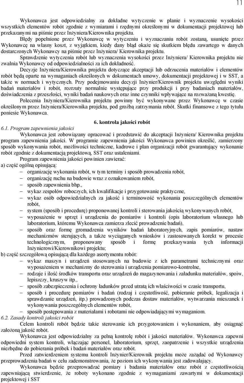 Błędy popełnione przez Wykonawcę w wytyczeniu i wyznaczaniu robót zostaną, usunięte przez Wykonawcę na własny koszt, z wyjątkiem, kiedy dany błąd okaŝe się skutkiem błędu zawartego w danych