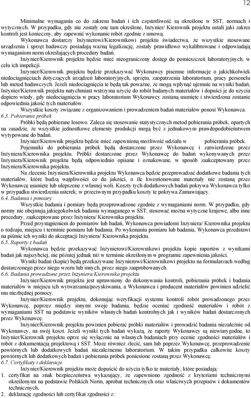 Wykonawca dostarczy InŜynierowi/Kierownikowi projektu świadectwa, Ŝe wszystkie stosowane urządzenia i sprzęt badawczy posiadają waŝną legalizację, zostały prawidłowo wykalibrowane i odpowiadają
