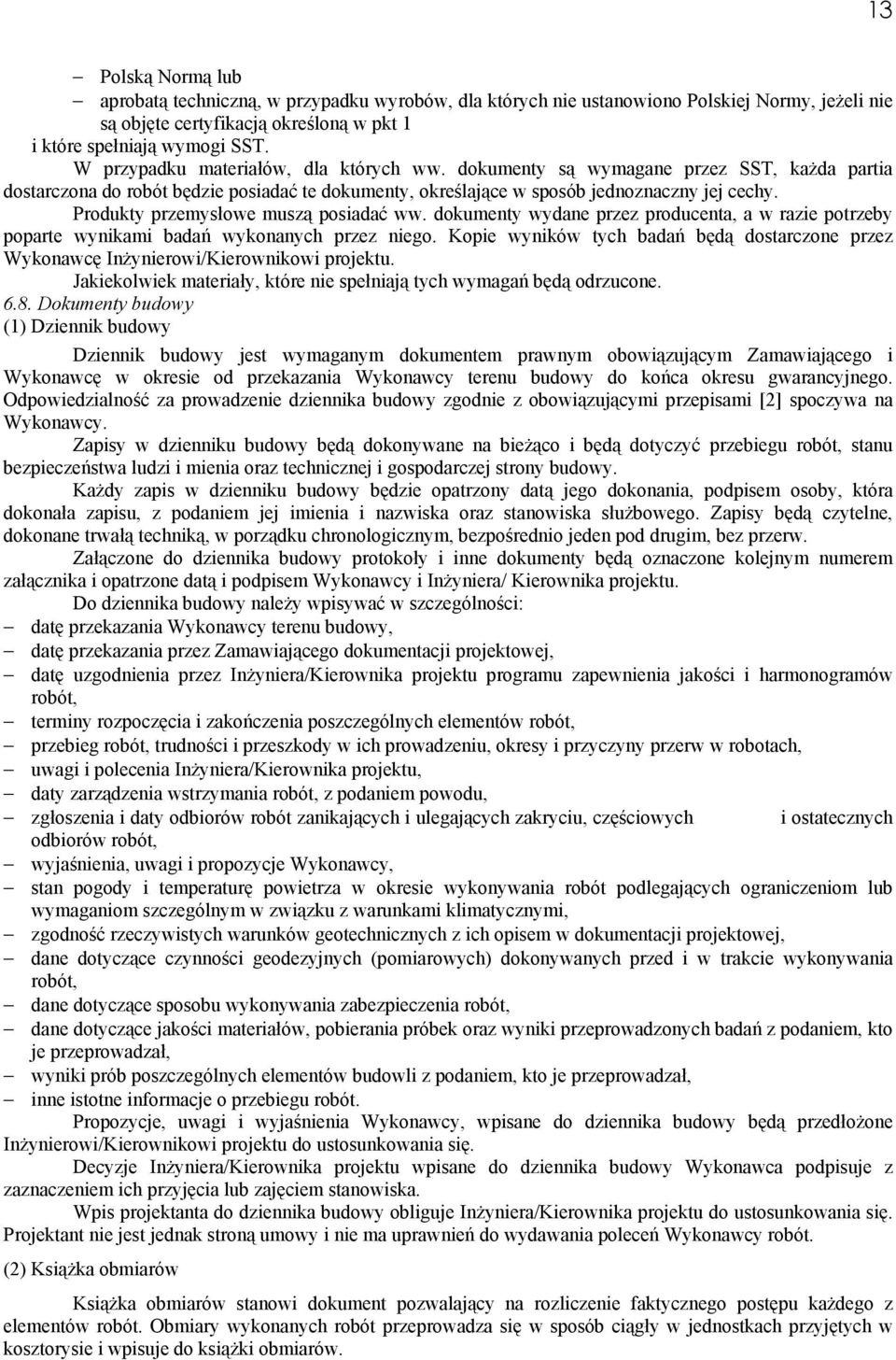 Produkty przemysłowe muszą posiadać ww. dokumenty wydane przez producenta, a w razie potrzeby poparte wynikami badań wykonanych przez niego.