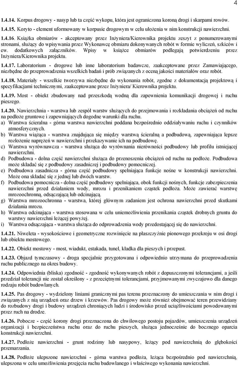 KsiąŜka obmiarów - akceptowany przez InŜyniera/Kierownika projektu zeszyt z ponumerowanymi stronami, słuŝący do wpisywania przez Wykonawcę obmiaru dokonywanych robót w formie wyliczeń, szkiców i ew.