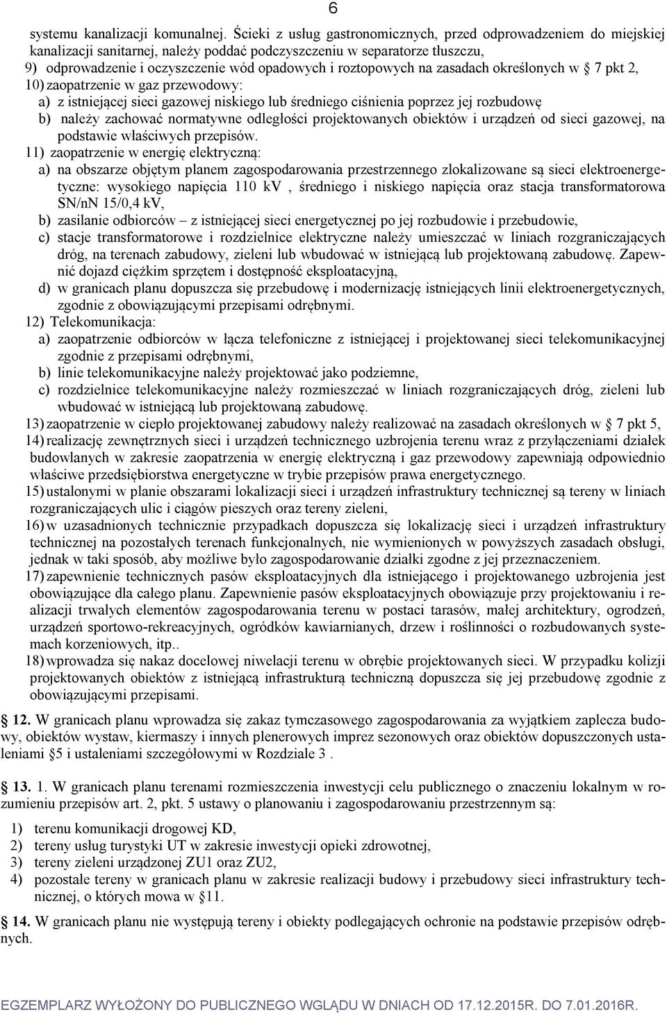 roztopowych na zasadach określonych w 7 pkt 2, 10) zaopatrzenie w gaz przewodowy: a) z istniejącej sieci gazowej niskiego lub średniego ciśnienia poprzez jej rozbudowę b) należy zachować normatywne