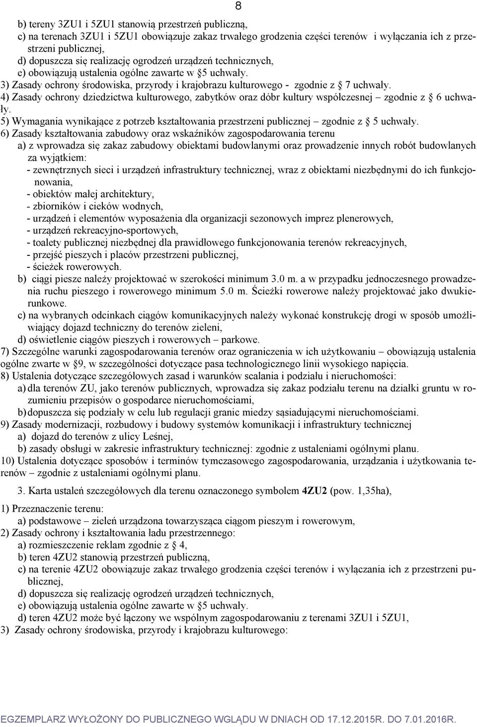 4) Zasady ochrony dziedzictwa kulturowego, zabytków oraz dóbr kultury współczesnej zgodnie z 6 uchwały. 5) Wymagania wynikające z potrzeb kształtowania przestrzeni publicznej zgodnie z 5 uchwały.