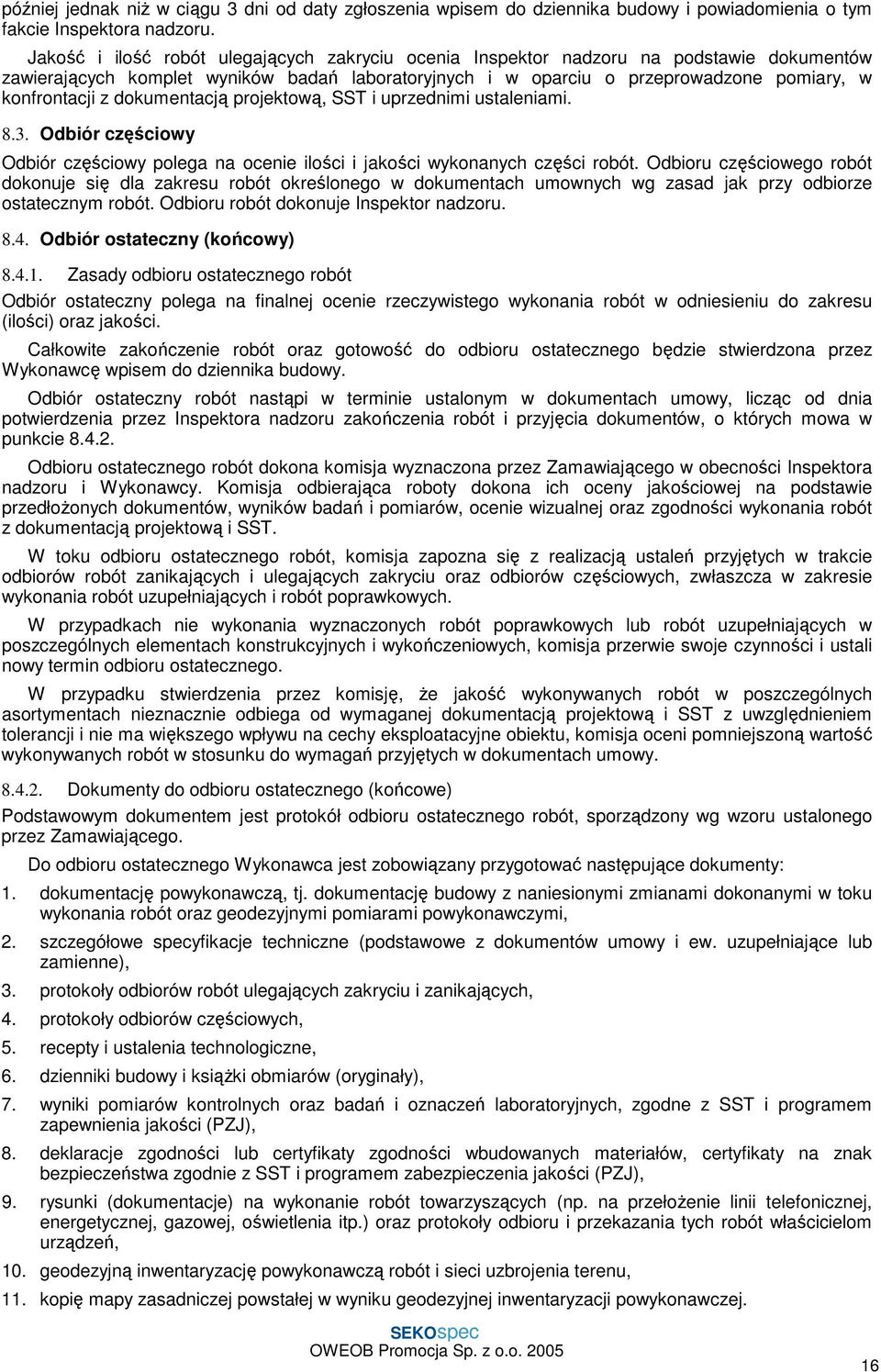dokumentacją projektową, SST i uprzednimi ustaleniami. 8.3. Odbiór częściowy Odbiór częściowy polega na ocenie ilości i jakości wykonanych części robót.