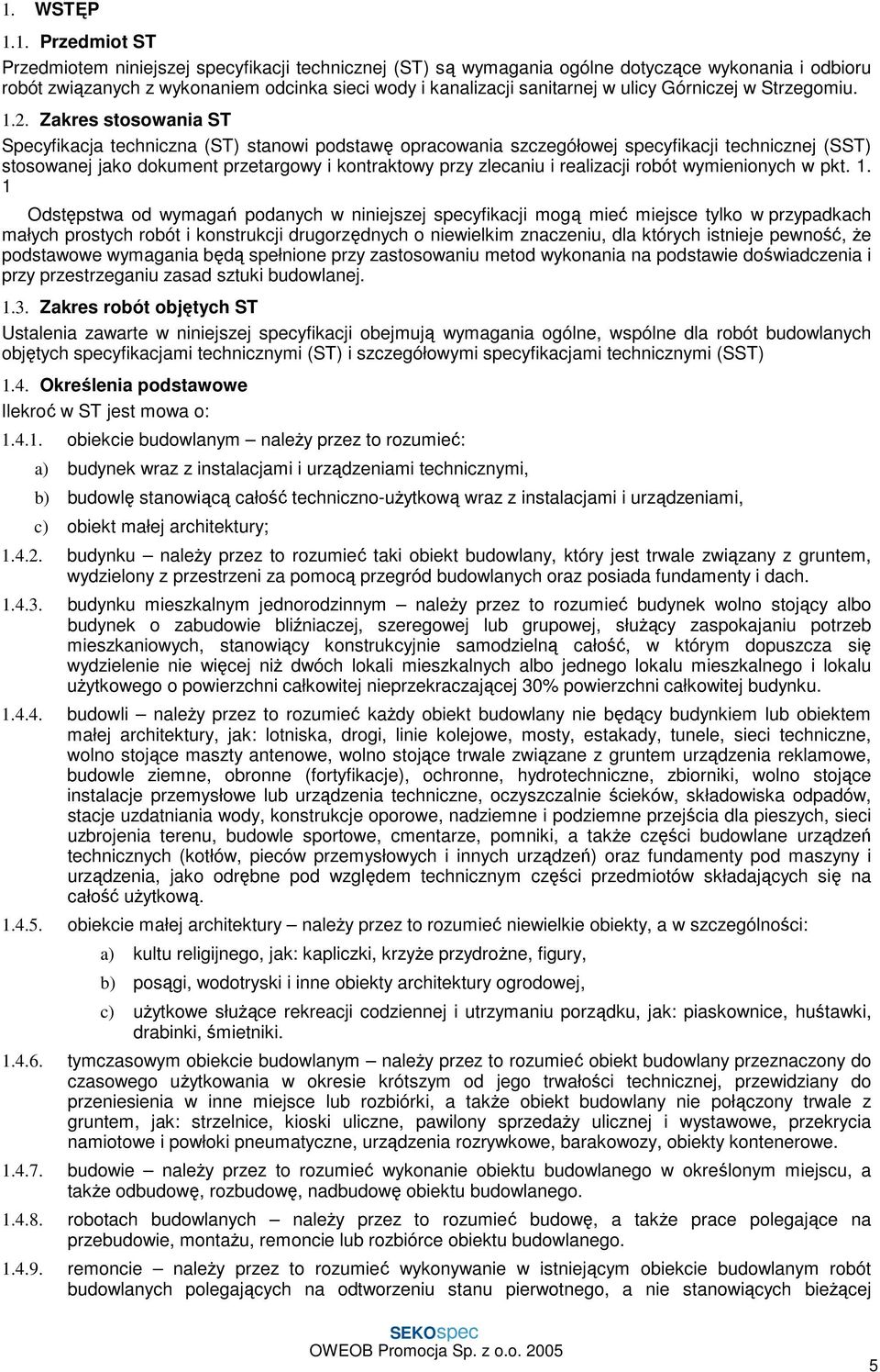 Zakres stosowania ST Specyfikacja techniczna (ST) stanowi podstawę opracowania szczegółowej specyfikacji technicznej (SST) stosowanej jako dokument przetargowy i kontraktowy przy zlecaniu i