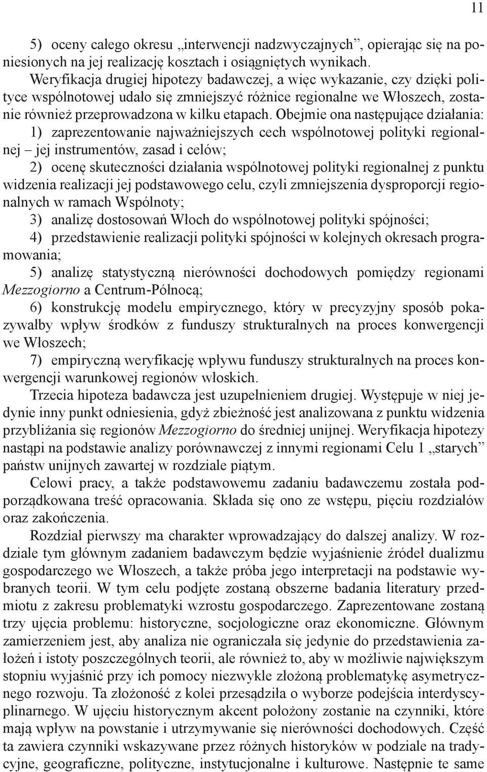 Obejmie ona następujące działania: 1) zaprezentowanie najważniejszych cech wspólnotowej polityki regionalnej jej instrumentów, zasad i celów; 2) ocenę skuteczności działania wspólnotowej polityki