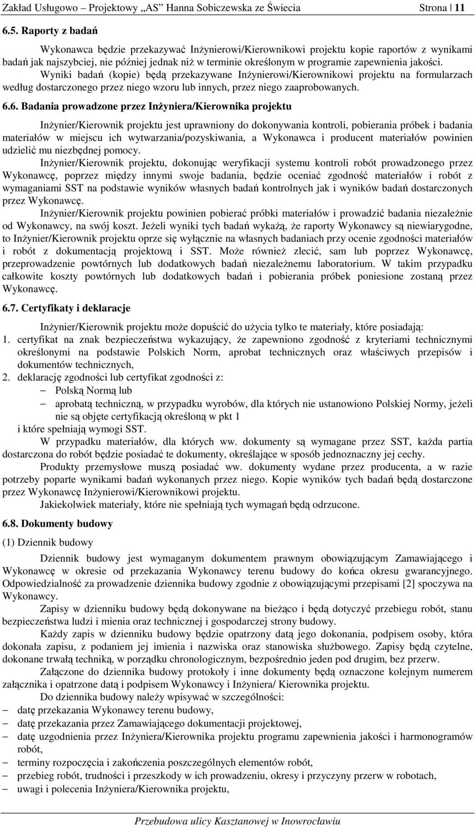 jakości. Wyniki badań (kopie) będą przekazywane Inżynierowi/Kierownikowi projektu na formularzach według dostarczonego przez niego wzoru lub innych, przez niego zaaprobowanych. 6.