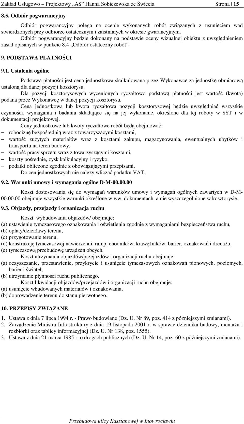 Odbiór pogwarancyjny będzie dokonany na podstawie oceny wizualnej obiektu z uwzględnieniem zasad opisanych w punkcie 8.4 Odbiór ostateczny robót. 9. PODSTAWA PŁATNOŚCI 9.1.