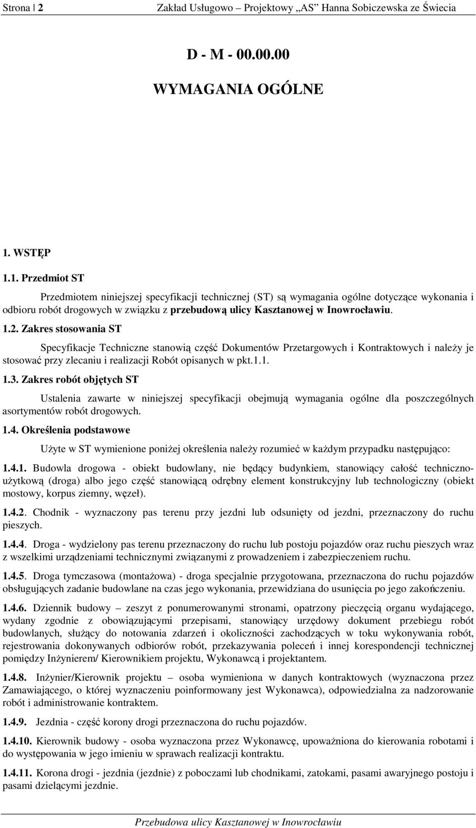 1.2. Zakres stosowania ST Specyfikacje Techniczne stanowią część Dokumentów Przetargowych i Kontraktowych i należy je stosować przy zlecaniu i realizacji Robót opisanych w pkt.1.1. 1.3.