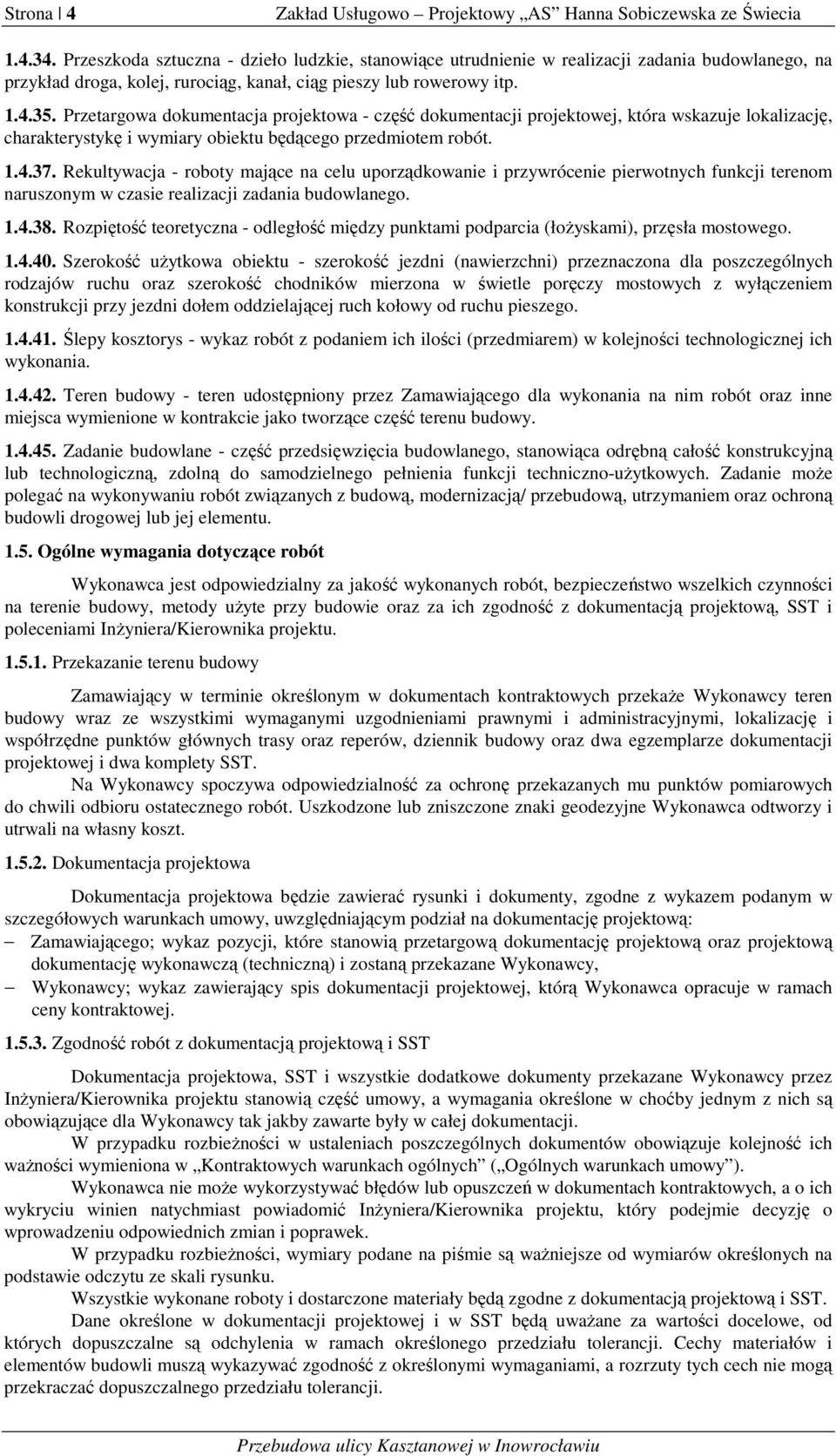 Przetargowa dokumentacja projektowa - część dokumentacji projektowej, która wskazuje lokalizację, charakterystykę i wymiary obiektu będącego przedmiotem robót. 1.4.37.