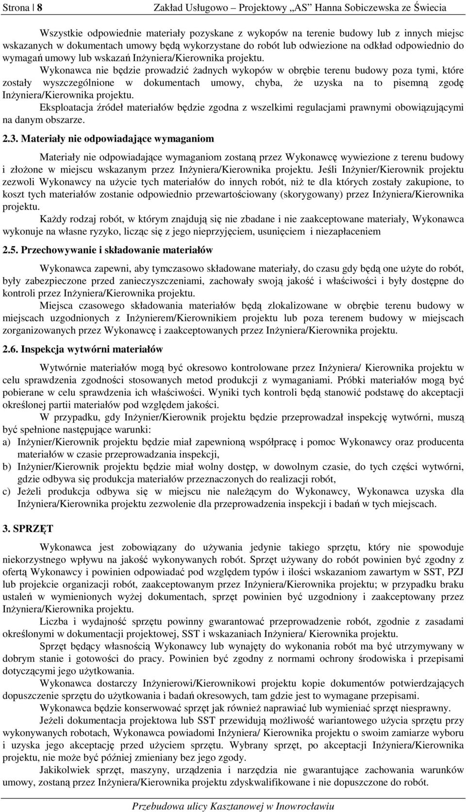 Wykonawca nie będzie prowadzić żadnych wykopów w obrębie terenu budowy poza tymi, które zostały wyszczególnione w dokumentach umowy, chyba, że uzyska na to pisemną zgodę Inżyniera/Kierownika projektu.