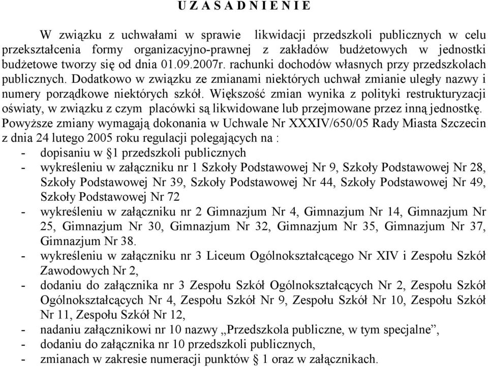 Większość zmian wynika z polityki restrukturyzacji oświaty, w związku z czym placówki są likwidowane lub przejmowane przez inną jednostkę.