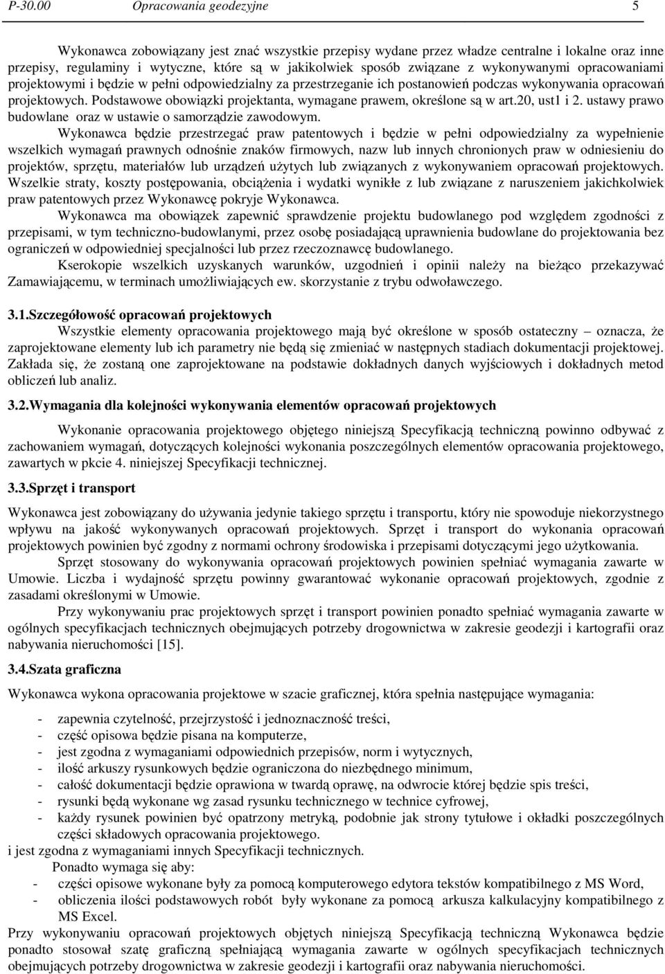 Podstawowe obowiązki projektanta, wymagane prawem, określone są w art.20, ust1 i 2. ustawy prawo budowlane oraz w ustawie o samorządzie zawodowym.