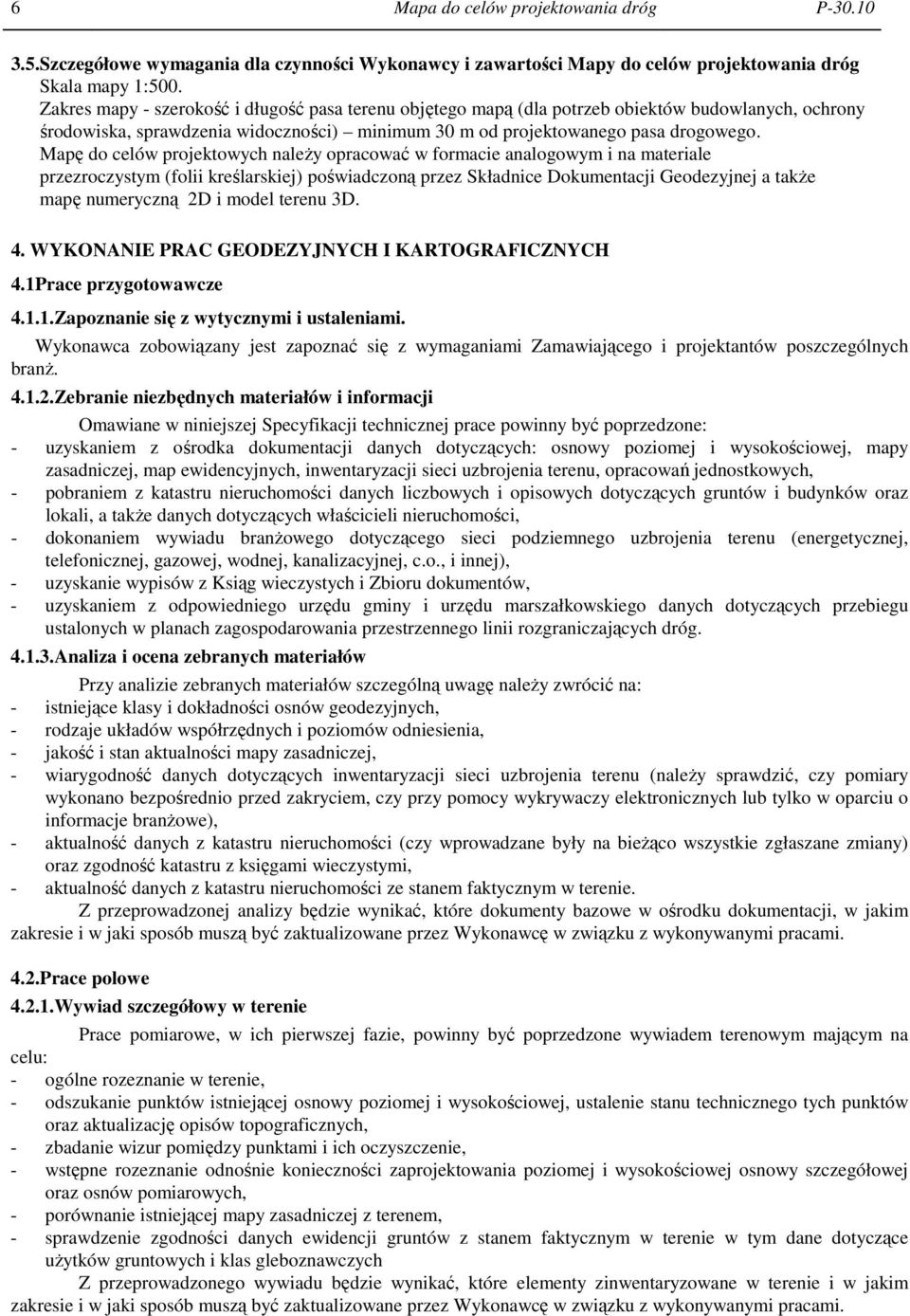 Mapę do celów projektowych naleŝy opracować w formacie analogowym i na materiale przezroczystym (folii kreślarskiej) poświadczoną przez Składnice Dokumentacji Geodezyjnej a takŝe mapę numeryczną 2D i