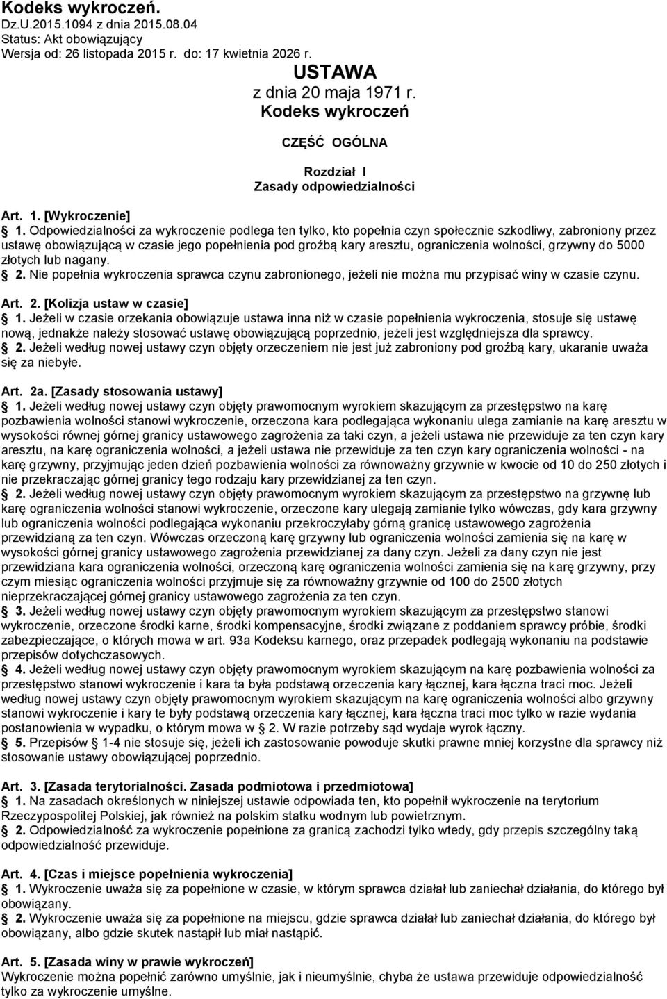 Odpowiedzialności za wykroczenie podlega ten tylko, kto popełnia czyn społecznie szkodliwy, zabroniony przez ustawę obowiązującą w czasie jego popełnienia pod groźbą kary aresztu, ograniczenia