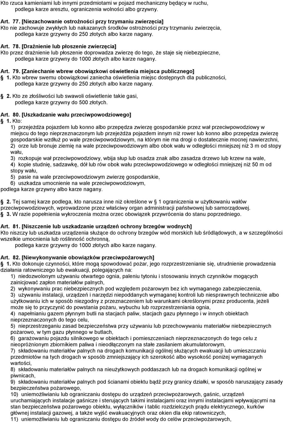 Art. 78. [Drażnienie lub płoszenie zwierzęcia] Kto przez drażnienie lub płoszenie doprowadza zwierzę do tego, że staje się niebezpieczne, podlega karze grzywny do 1000 złotych albo karze nagany. Art.