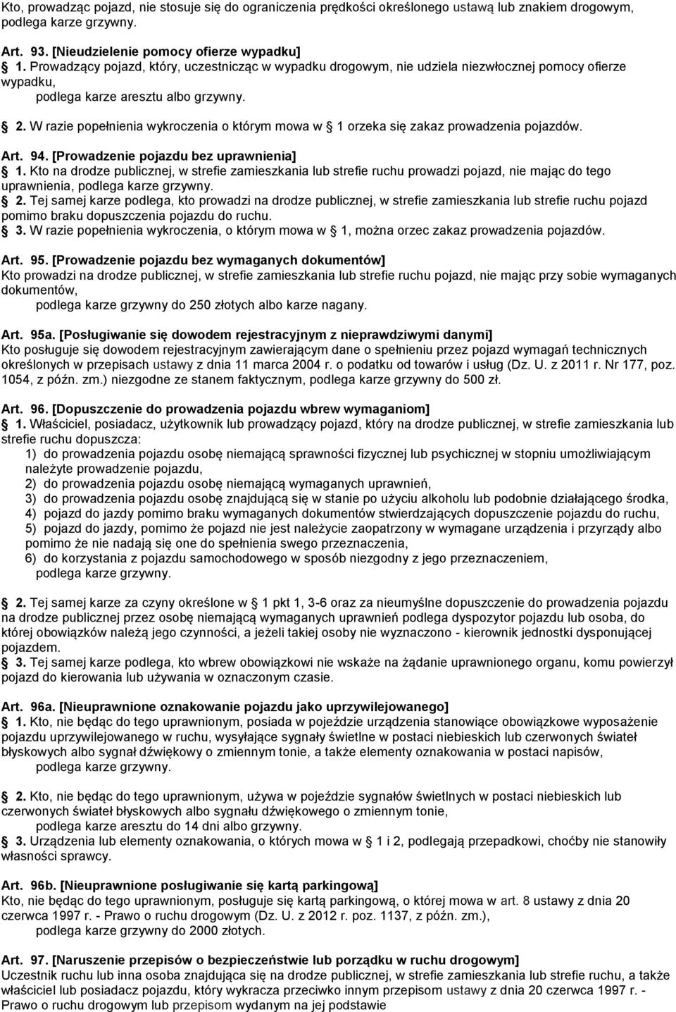 Art. 94. [Prowadzenie pojazdu bez uprawnienia] 1. Kto na drodze publicznej, w strefie zamieszkania lub strefie ruchu prowadzi pojazd, nie mając do tego uprawnienia, 2.