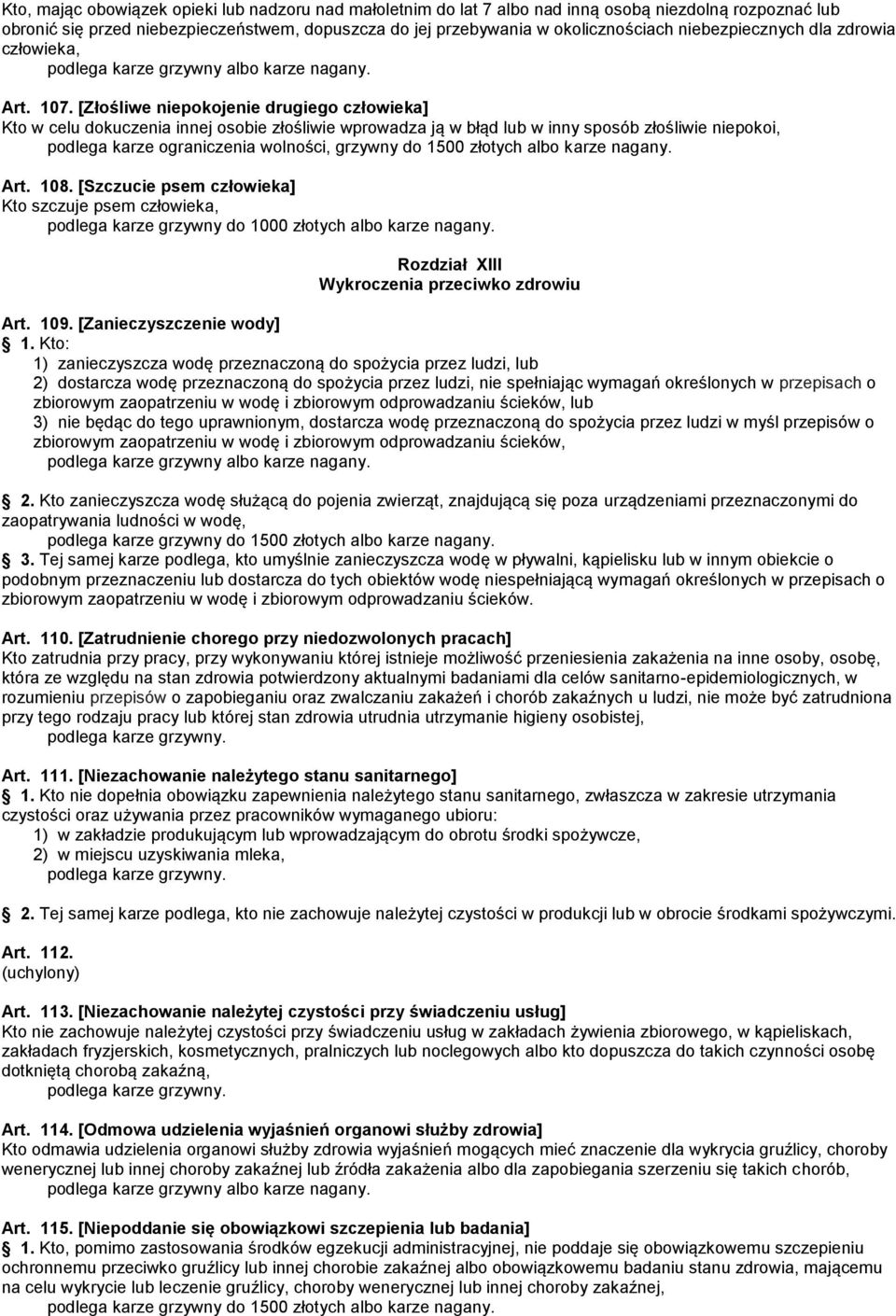 [Złośliwe niepokojenie drugiego człowieka] Kto w celu dokuczenia innej osobie złośliwie wprowadza ją w błąd lub w inny sposób złośliwie niepokoi, podlega karze ograniczenia wolności, grzywny do 1500