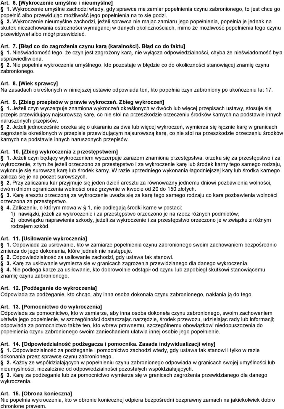 Wykroczenie nieumyślne zachodzi, jeżeli sprawca nie mając zamiaru jego popełnienia, popełnia je jednak na skutek niezachowania ostrożności wymaganej w danych okolicznościach, mimo że możliwość