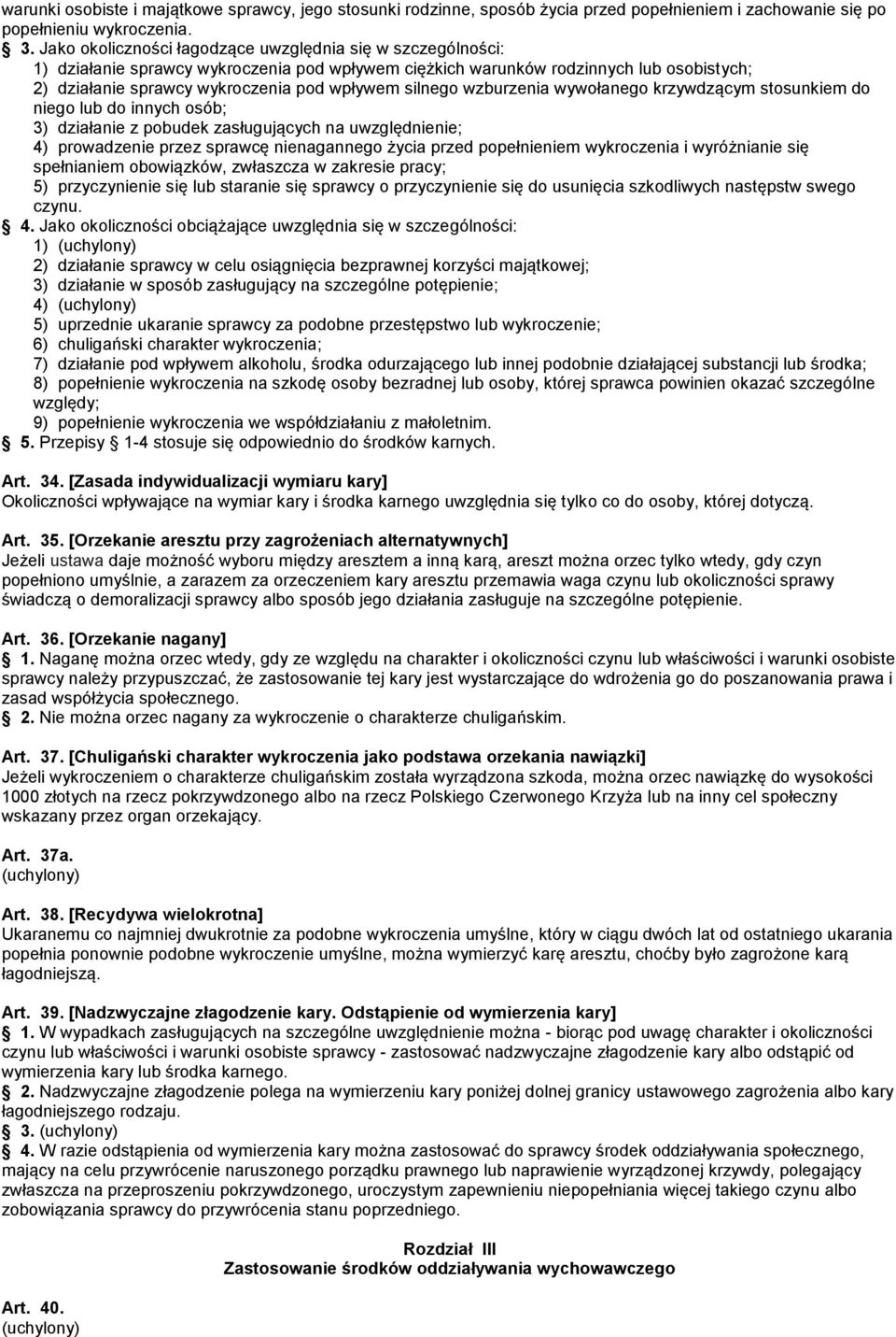 silnego wzburzenia wywołanego krzywdzącym stosunkiem do niego lub do innych osób; 3) działanie z pobudek zasługujących na uwzględnienie; 4) prowadzenie przez sprawcę nienagannego życia przed