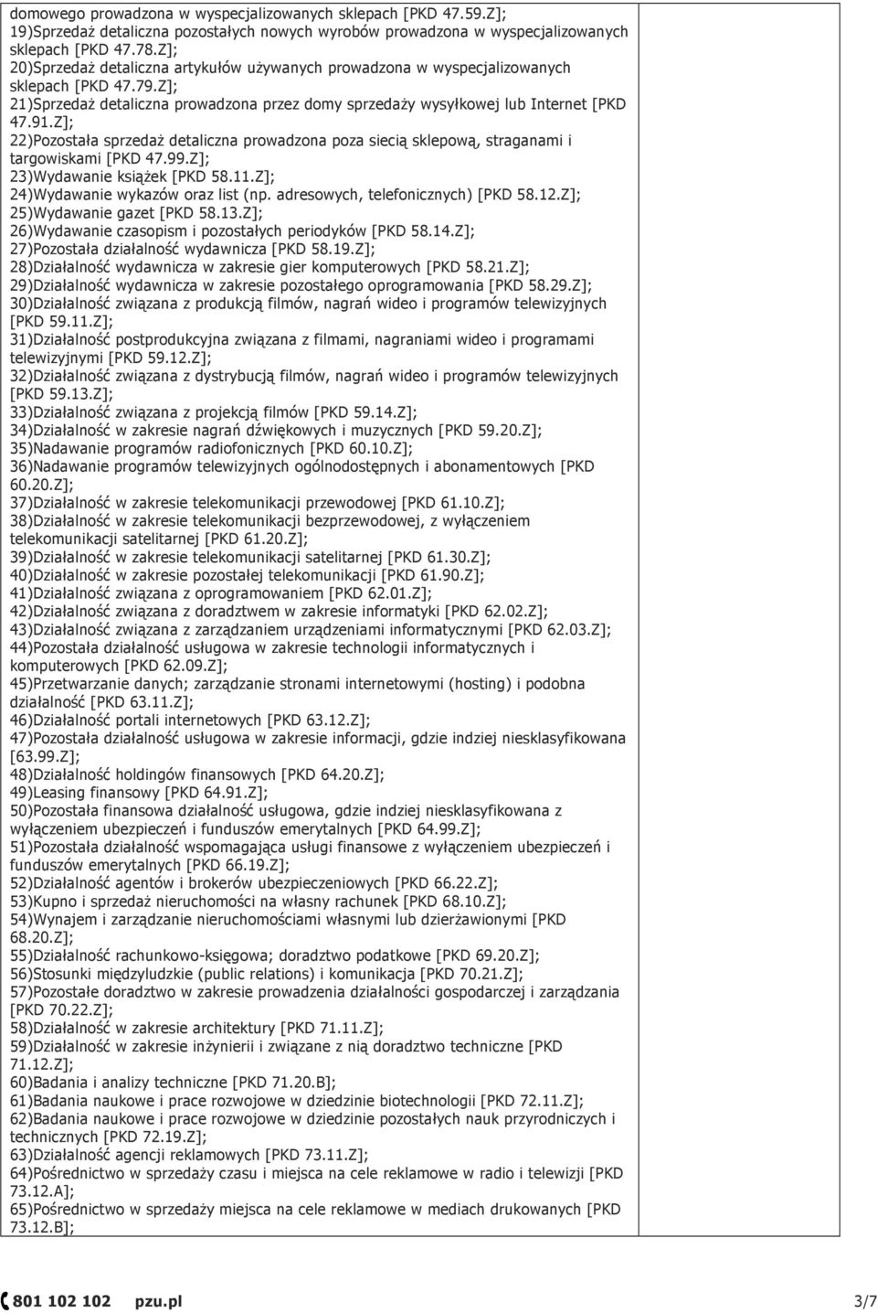 Z]; 22)Pozostała sprzedaŝ detaliczna prowadzona poza siecią sklepową, straganami i targowiskami [PKD 47.99.Z]; 23)Wydawanie ksiąŝek [PKD 58.11.Z]; 24)Wydawanie wykazów oraz list (np.