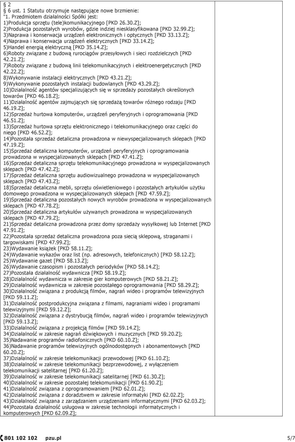 Z]; 4)Naprawa i konserwacja urządzeń elektrycznych [PKD 33.14.Z]; 5)Handel energią elektryczną [PKD 35.14.Z]; 6)Roboty związane z budową rurociągów przesyłowych i sieci rozdzielczych [PKD 42.21.