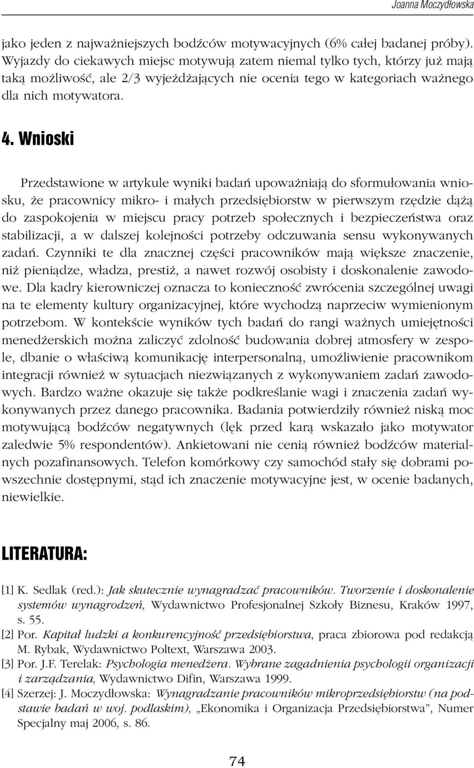 Wnioski Przedstawione w artykule wyniki badań upoważniają do sformułowania wniosku, że pracownicy mikro- i małych przedsiębiorstw w pierwszym rzędzie dążą do zaspokojenia w miejscu pracy potrzeb