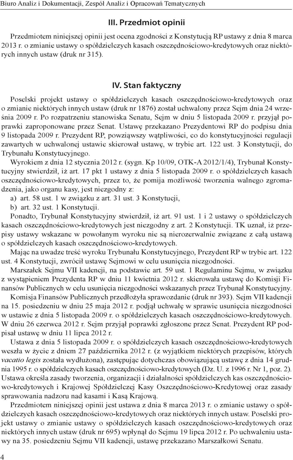 Stan faktyczny Poselski projekt ustawy o spółdzielczych kasach oszczędnościowo-kredytowych oraz o zmianie niektórych innych ustaw (druk nr 1876) został uchwalony przez Sejm dnia 24 września 2009 r.